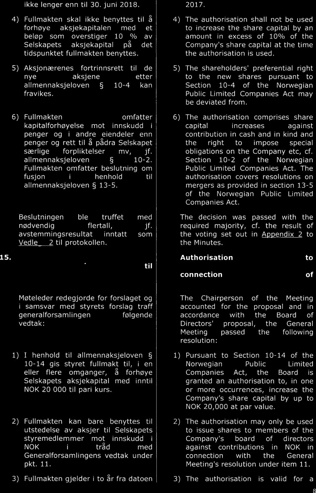 ikke lenger enn til 30. juni 2018. 4) Fullmakten skal ikke benyttes til å forhøye aksjekapitalen med et beløp som overstiger 10 % av Selskapets aksjekapital på det tidspunktet fullmakten benyttes.