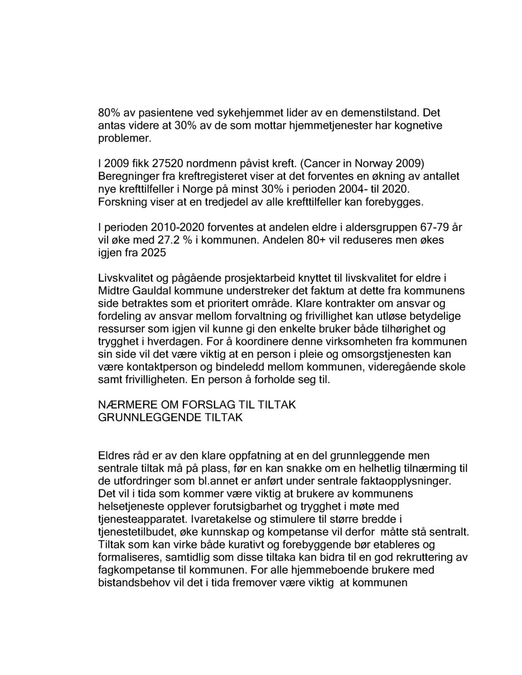 80% av pasientene ved sykehjemmet lider av en demenstilstand. Det antas videre at 30% av de som mottar hjemmetjenester har kognetive problemer. I 2009 fikk 27520 nordmenn påvist kreft.