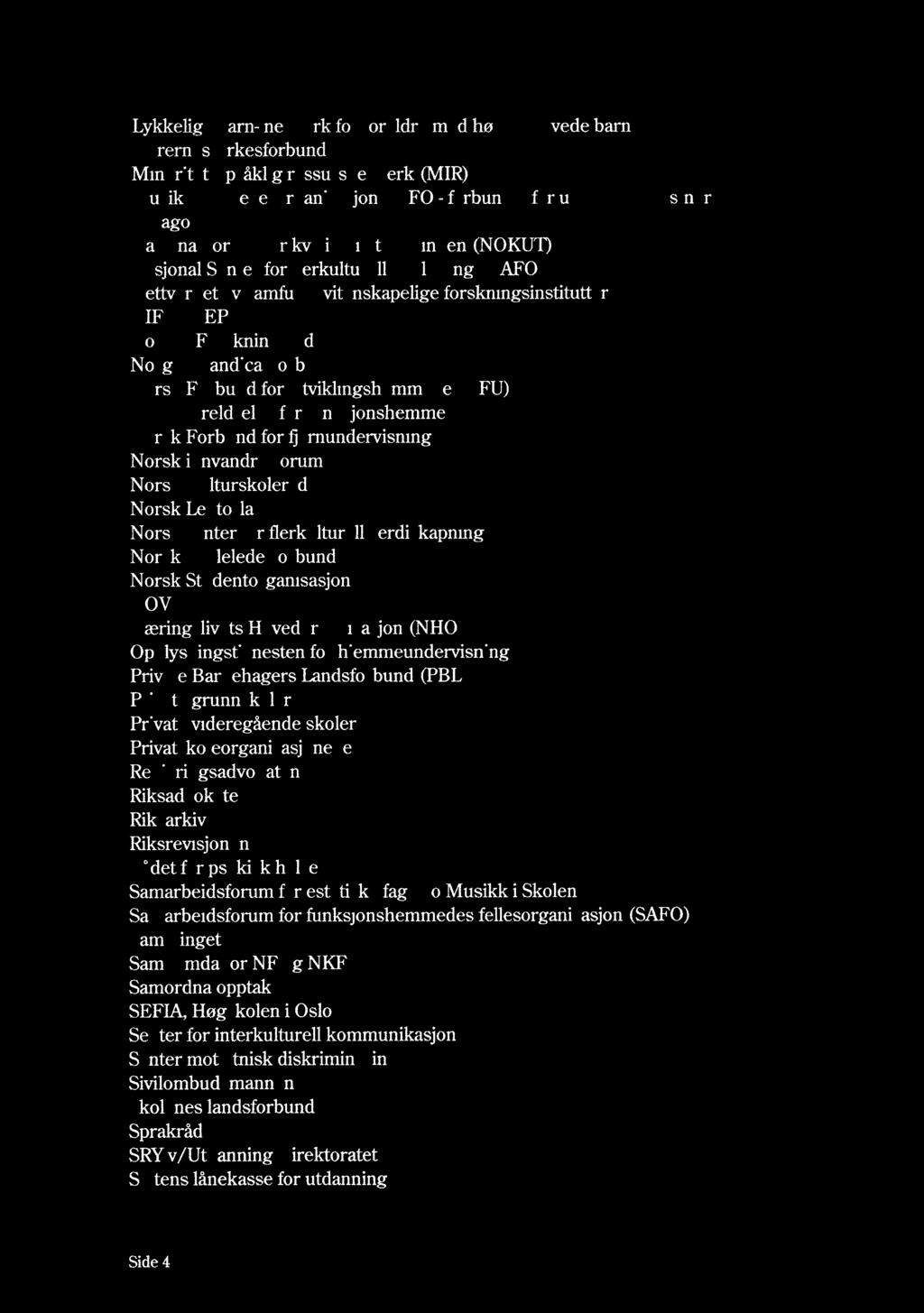 Forskningsråd Norges Handicapforbund Norsk Forbund for Utviklingshemmede (NFU) Norsk foreldrelag for funksjonshemmede Norsk Forbund for fiernundervisning Norsk innvandrerforum Norsk Kulturskoleråd