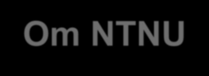 2 Om NTNU NTNU har hovedansvar for den høyere teknologiutdanningen i Norge.