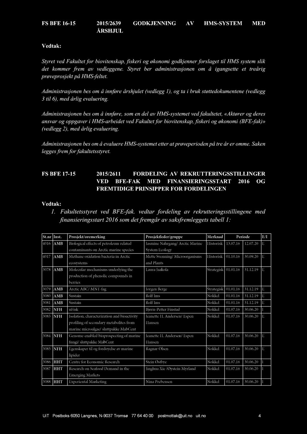 FS BFE 16-15 2015/2639 GODKJENNING AV HMS - SYSTEM MED ÅRSHJUL Styret ved Fakultet for biovitenskap, fiskeri og økonomi godkjenner forslaget til HMS system slik det kommer frem av vedleggene.