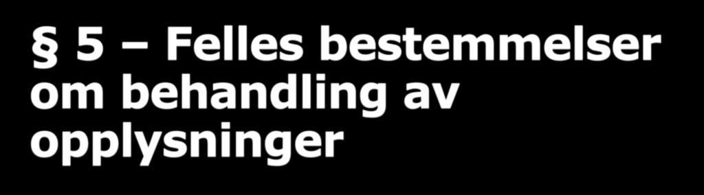 5 Felles bestemmelser om behandling av opplysninger En samlebestemmelse med henvisning til de viktigste reglene for behandling av