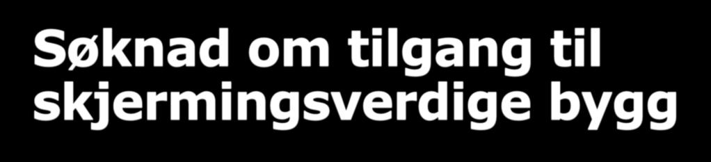 Søknad om tilgang til skjermingsverdige bygg Endring i matrikkelen fra og med 1.