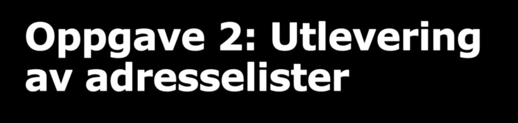 Oppgave 2: Utlevering av adresselister Utlevering av lister og arbeidsdokumenter utarbeidet i