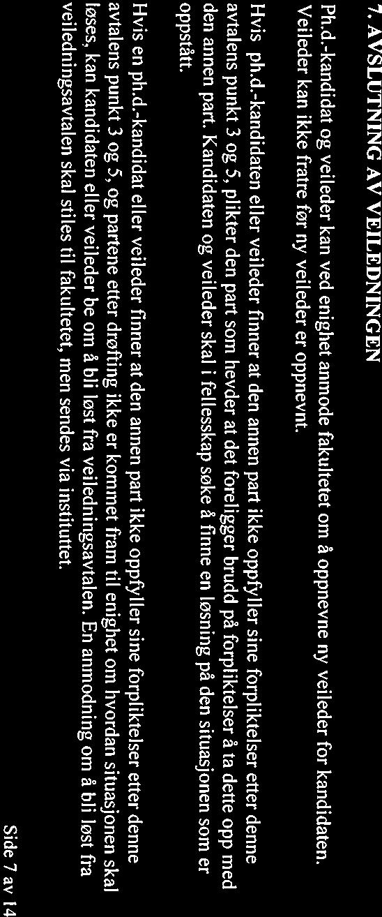 Kandidaten skal: aktivt søke råd hos veileder(ne) om faglige forhold i forbindelse med forskningsprosjektet og avhandlingsarbeidet legge fram utkast til deler av avhandlingen for veileder(ne).
