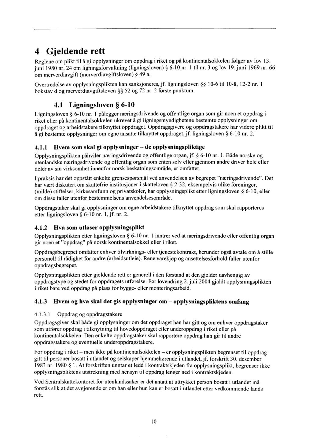 4 Gjeldende rett Reglene om plikt til å gi opplysninger om oppdrag i riket og på kontinentalsokkelen følger av lov 13. juni 1980 nr. 24 om ligningsforvaltning (ligningsloven) 6-10 nr. I til nr.