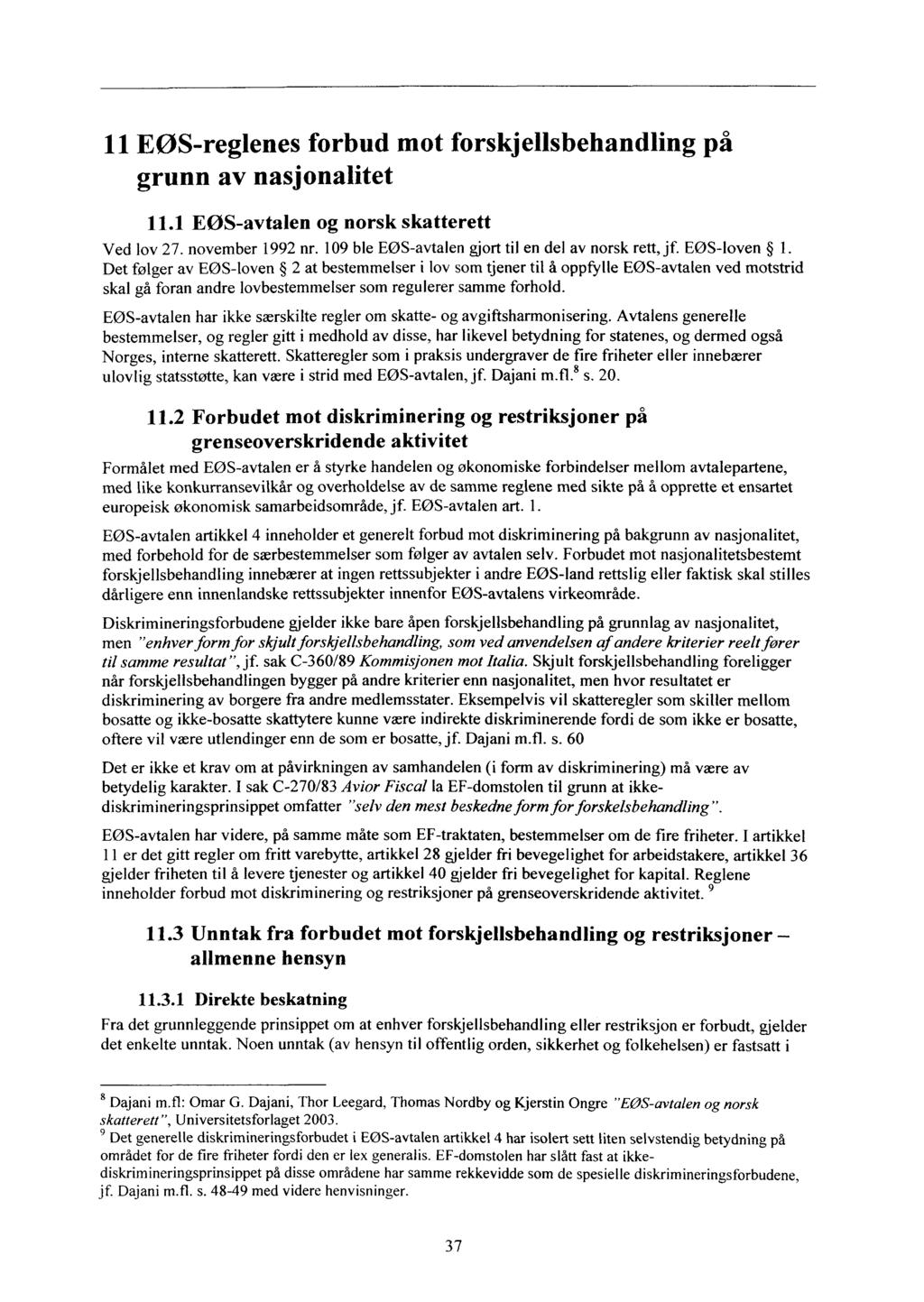 11 EØS-reglenes forbud mot forskjellsbehandling på grunn av nasjonalitet 11.1 EØS -avtalen og norsk skatterett Ved lov 27. november 1992 nr. 109 ble EØS-avtalen gjort til en del av norsk rett, jf.