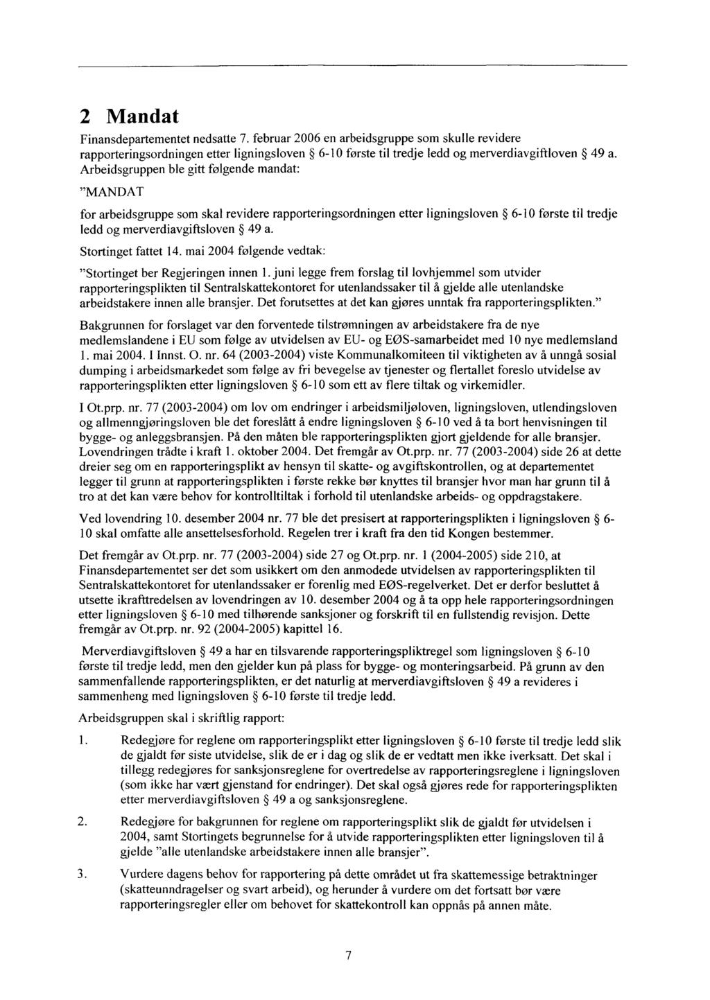 2 Mandat Finansdepartementet nedsatte 7. februar 2006 en arbeidsgruppe som skulle revidere rapporteringsordningen etter ligningsloven 6-10 første til tredje ledd og merverdiavgiftioven 49 a.