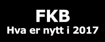 FKB Hva er nytt i 2017 Overgangen til FKB 4.6 ferdig i begge fylker rundt nyttår. Nye Produktspesifikasjoner.