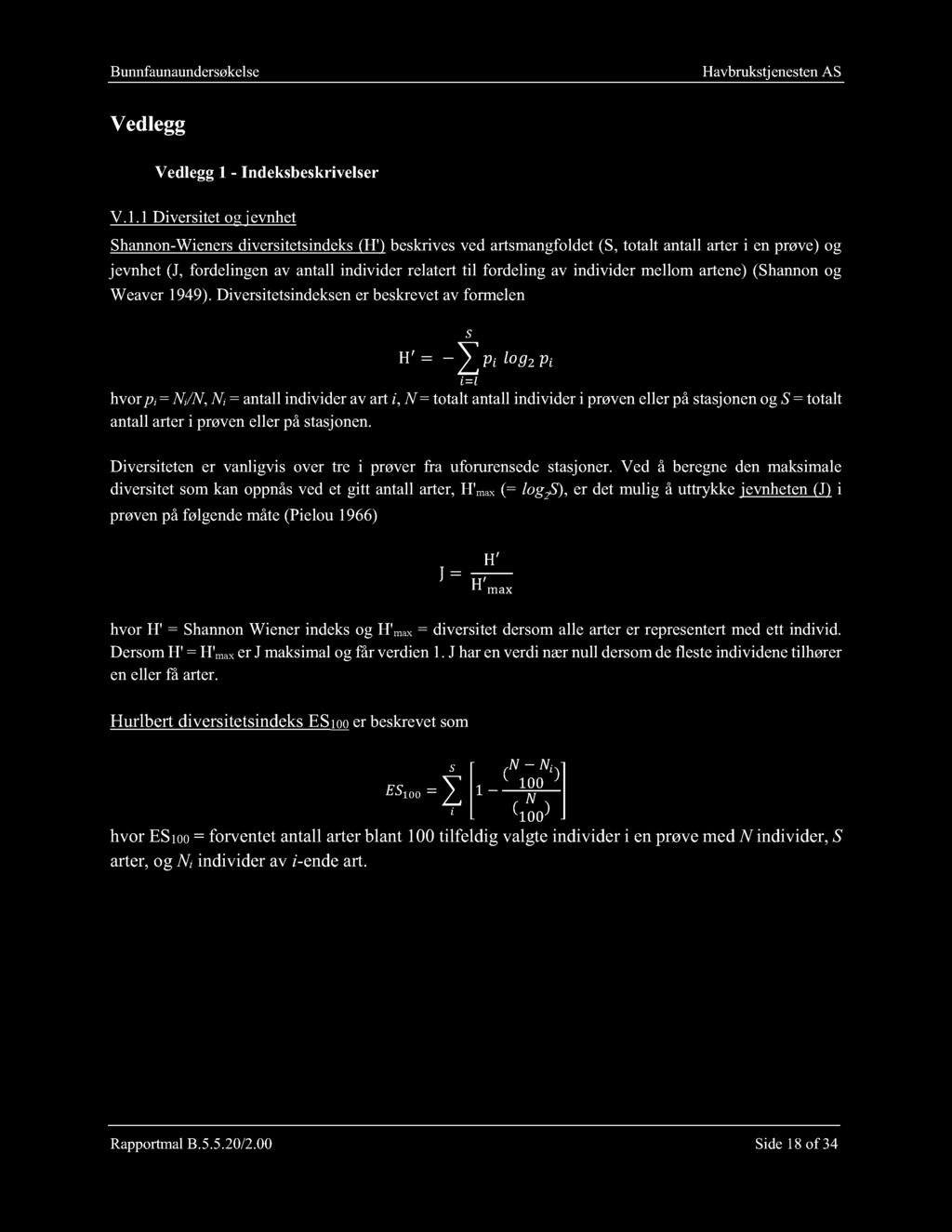 1 Diversitet og jevnhet Shannon - Wieners diversitetsindeks (H') beskrives ved artsmangfoldet (S, totalt antall arter i en prøve) og jevnhet (J, fordelingen av antall individer relatert til fordeling