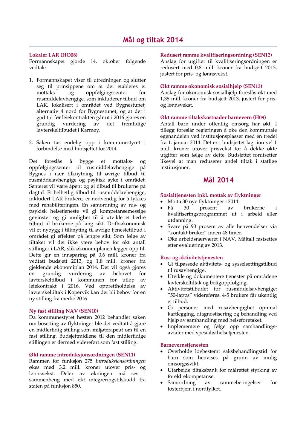 Mål og tiltak 2014 Lokaler LAR (HO08) Formannskapet gjorde vedtak: 14. oktober Redusert ramme kvalifiseringsordning (SEN12) Anslag for utgifter til kvalifiseringsordningen er redusert med 0,8 mill.