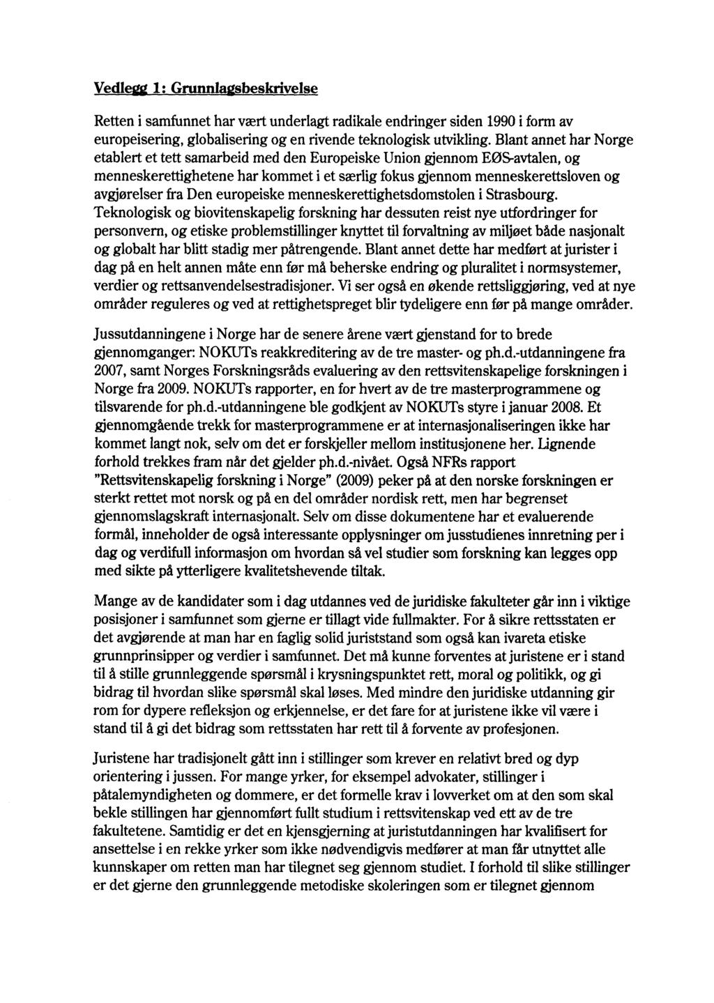 Vedlegg 1: Grunnlagsbeskrivelse Retten i samfunnet har vært underlagt radikale endringer siden 1990 i form av europeisering, globalisering og en rivende teknologisk utvikling.