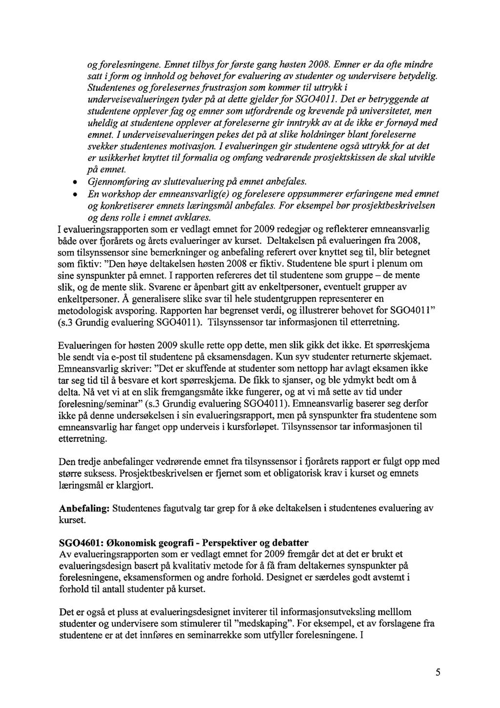 og forelesningene. Emnet tilbys for første gang høsten 2008. Emner er da ofte mindre satt i form og innhold og behovet for evaluering av studenter og undervisere betydelig.