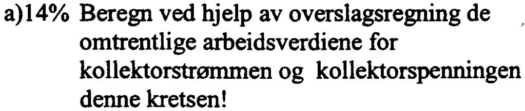 Ucc = 40V a)14% Beregn ved hjelp av overslagsregning de omtrentlige arbeidsverdiene for kollektorstrømmen og kollektorspenningen denne kretsen!