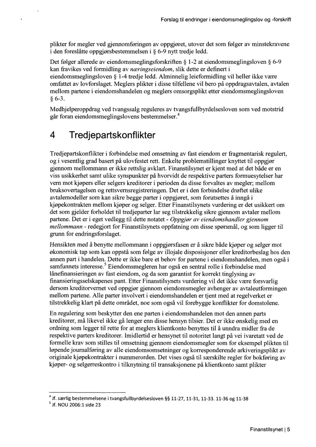 Forslag til endringer i eiendomsmeglingslov og -forskrift plikter for megler ved gjennomføringen av oppgjøret, utover det som følger av minstekravene i den foreslåtte oppgjørsbestemmelsen i 6-9 nytt