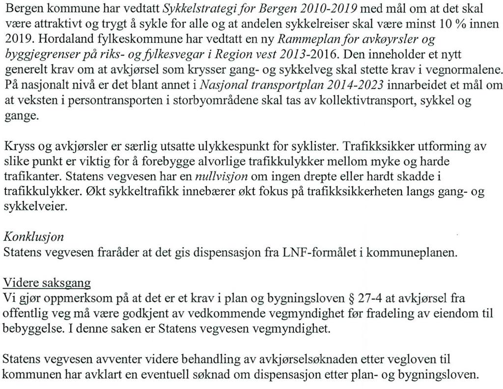 Uttalelser fra Etat for landbruk: Eiendommen er uregulert og er i kommuneplanens arealdel vist som «Landbruks-, natur- og friluftsområde der det bare er tillatt med byggeaktiviteter som er knyttet