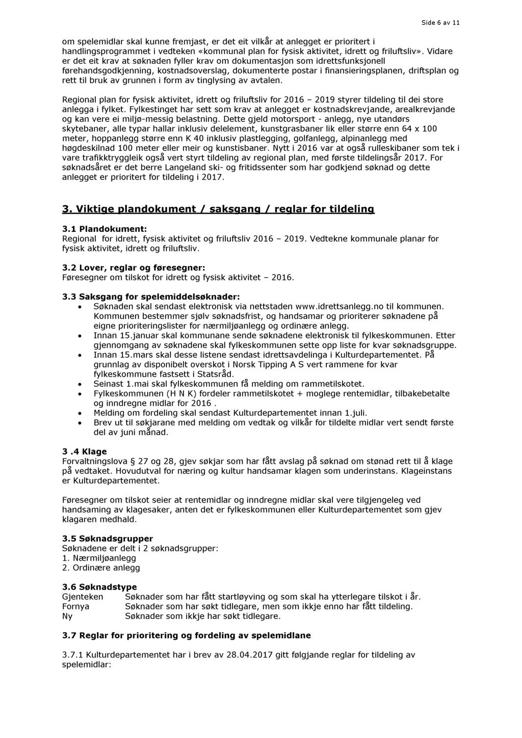 Side 6 av 11 om spelemidlar skal kunne fremjast, er det eit vilkår at et er prioritert i handli ngsprogrammet i vedteken «kommunal plan for fysisk aktivitet, idrett og friluftsliv».