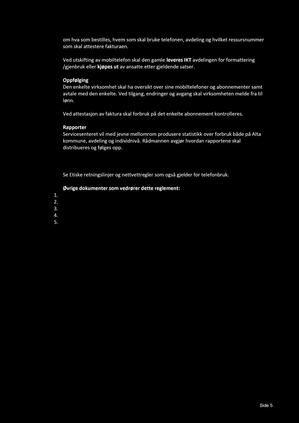 Oppfølging Den enkelte virksomhet skal ha oversikt over sine mobiltelefoner og abonnementer samt avtale med den enkelte. Ved tilgang, endringer og avgang skal virksomheten melde fra til lønn.