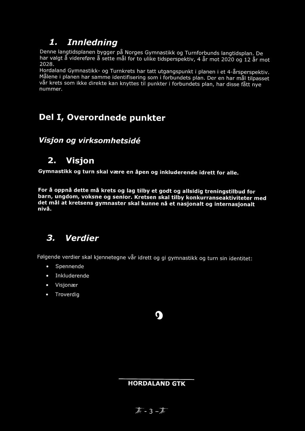 Der en har mål tilpasset vår krets som ikke direkte kan knyttes til punkter i forbundets plan, har disse fått nye nummer. Del I, Overordnede punkter Visjon og virksomhetsidé 2.