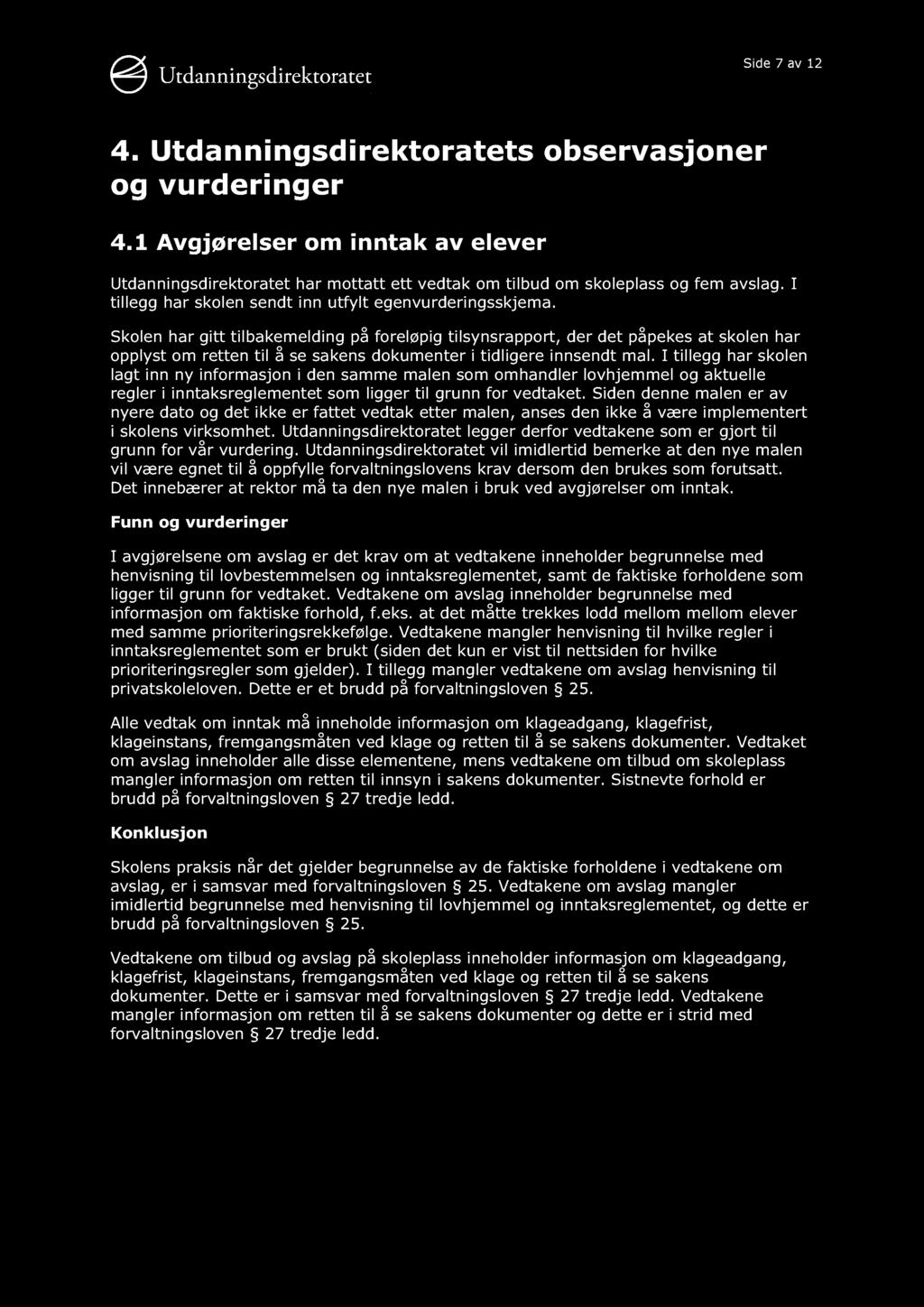 Side 7 av 12 4. Utdanningsdirektoratets observasjoner og vurderinger 4.1 Avgjørelser om inntak av elever Utdanningsdirektoratet har mottatt ett vedtak om tilbud om skoleplass og fem avslag.