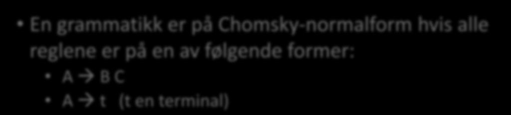 Chomsky-normalform (CNF) En grammatikk er på Chomsky-normalform hvis alle reglene er på en av følgende former: A B C A