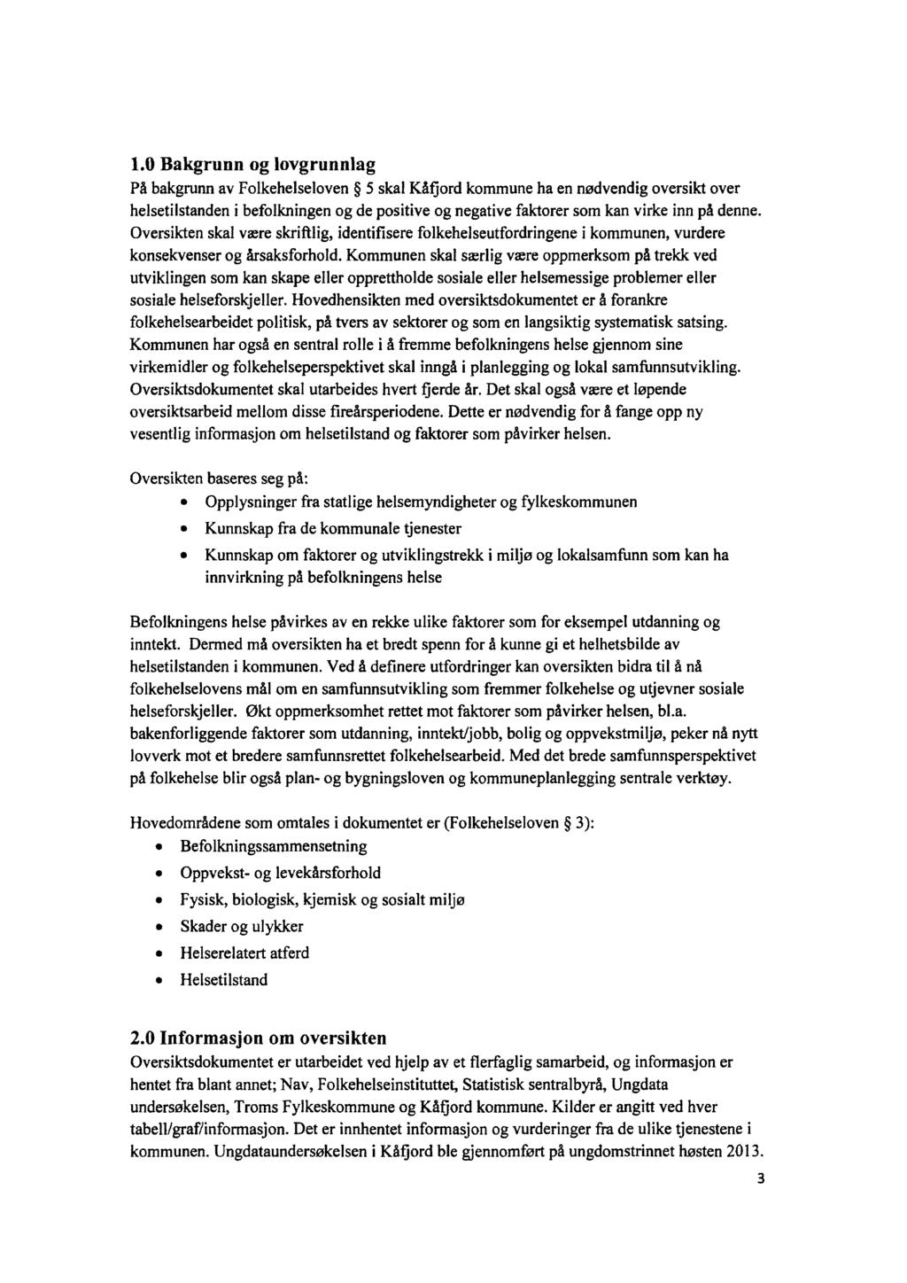1.0 Bakgrunn og lovgrunnlag På bakgrunn av Folkehelseloven 5 skal Kåfjord kommune ha en nødvendig oversikt over helsetilstanden i befolkningen og de positive og negative faktorer som kan virke inn på