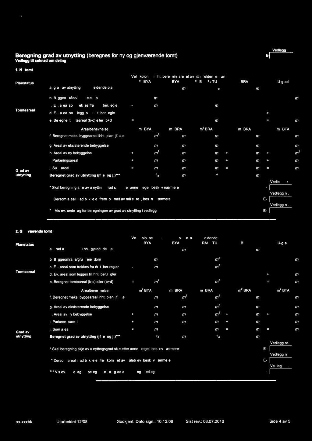 w bodø v» my Beregning grad av utnytting (beregnes for ny og gjenværende tomt) Vedegg t. søknad om deing E Ved 1. Ny tomt Veg koonne i hht.
