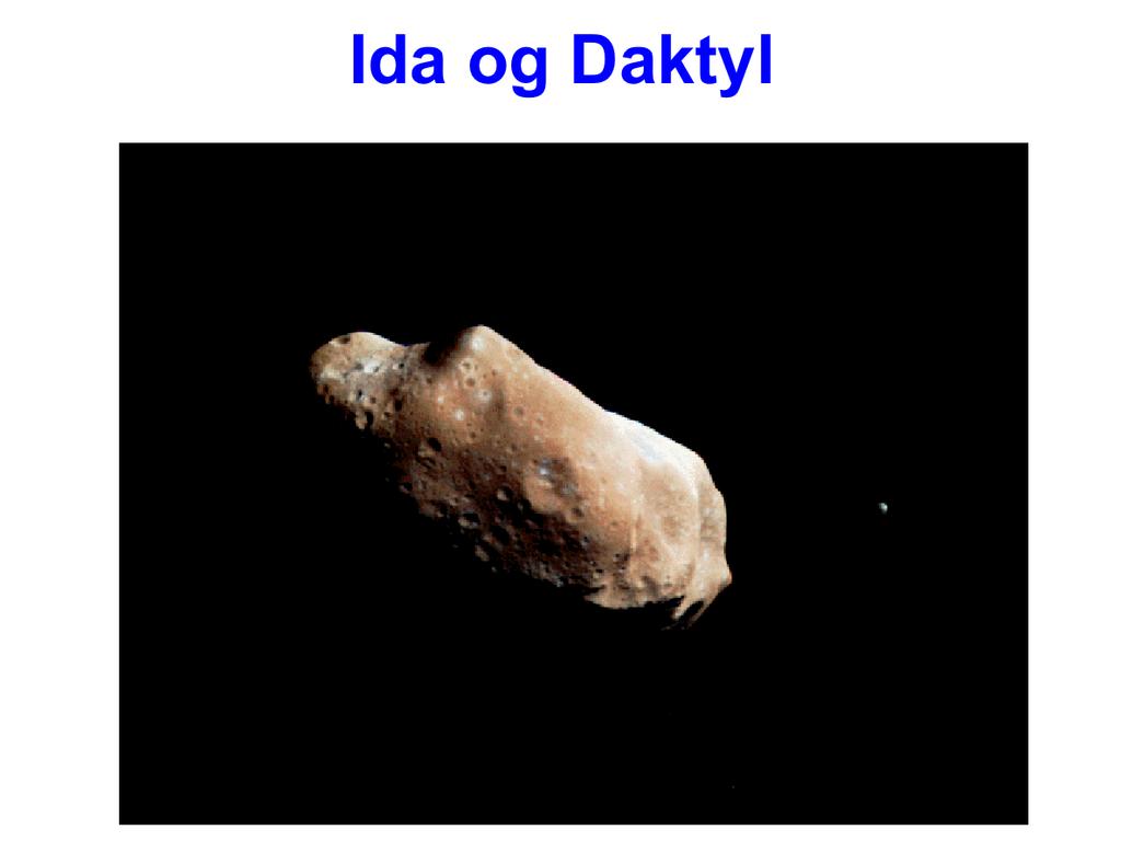 Asteroider med drabanter. Ida er om lag 58 x 23 km og roterer rundt sin kortakse på 4 t 38 m.