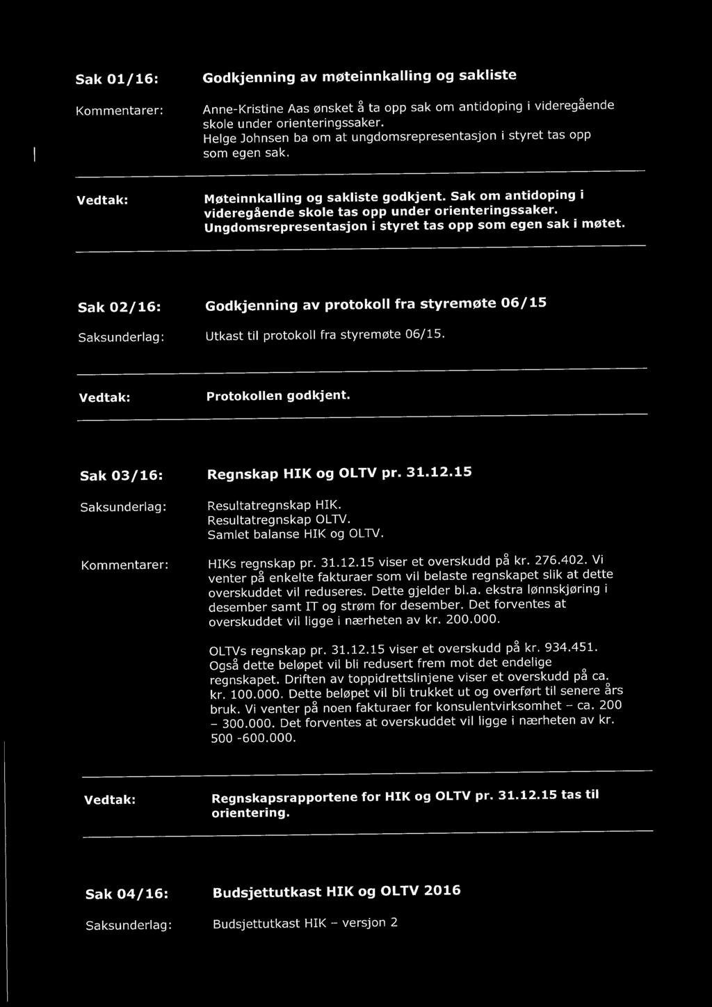 Ungdomsrepresentasjon i styret tas opp som egen sak i møtet. Sak 02/16: Godkjenning av protokoll fra styremøte 06/15 Saksunderlag: Utkast til protokoll fra styremøte 06/15.