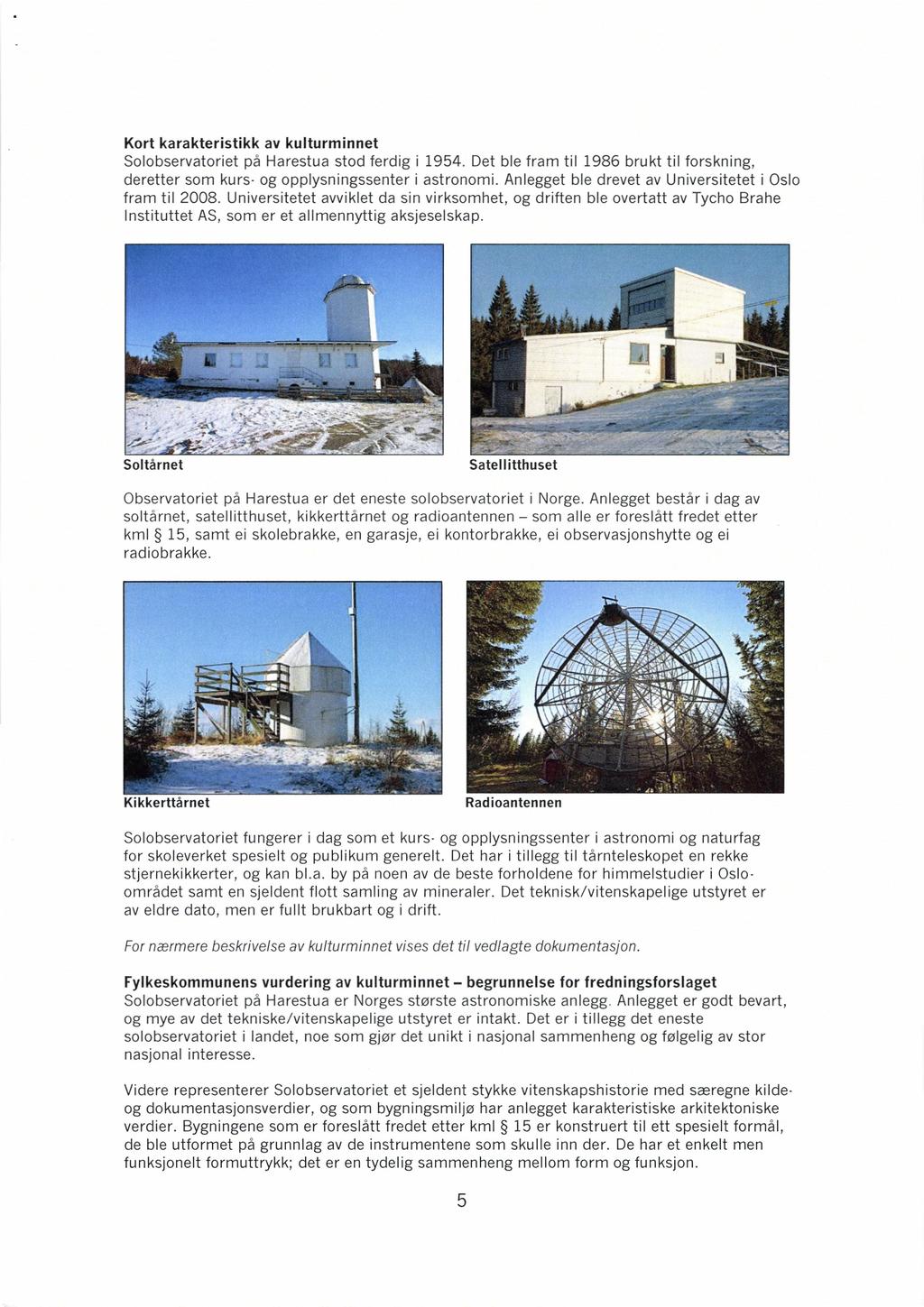 Kort karakteristikk av kulturminnet Solobservatoriet på Harestua stod ferdig i 1954. Det ble fram til 1986 brukt til forskning, deretter som kurs- og opplysningssenter i astronomi.