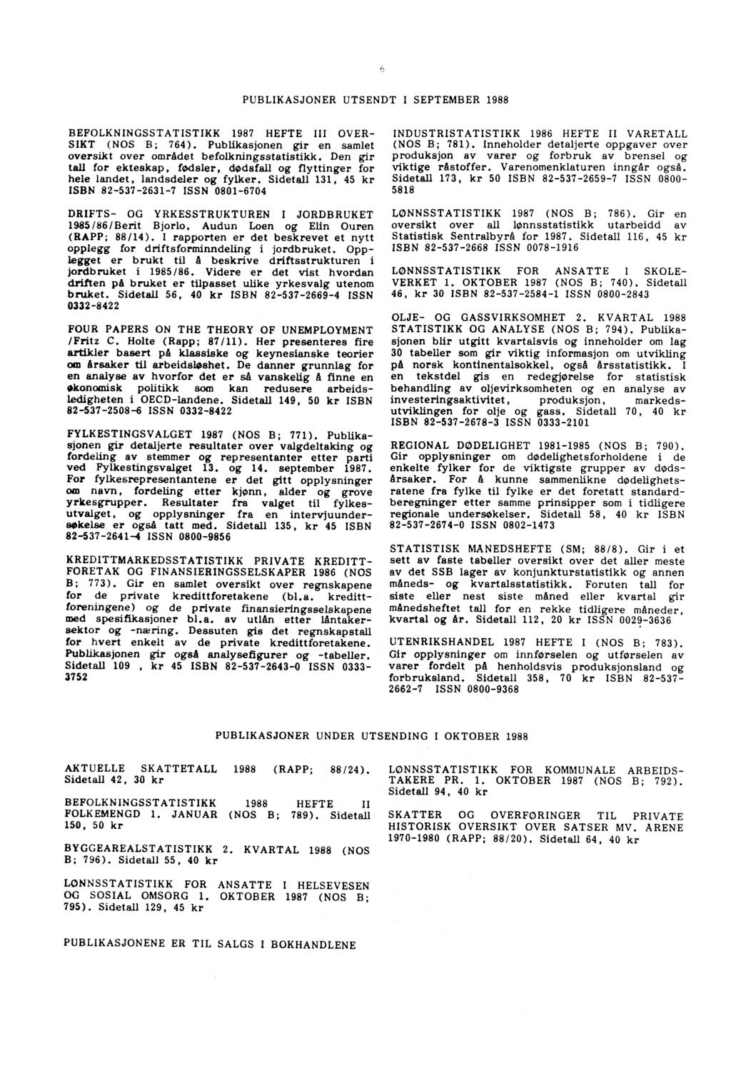 6 PUBLIKASJONER UTSENDT I SEPTEMBER 1988 BEFOLKNINGSSTATISTIKK 1987 HEFTE III OVER- SIKT (NOS B; 764). Publikasjonen gir en samlet oversikt over området befolkningsstatistikk.