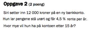 SPARING Eksamen høsten 2012, del 2 Innskudd: Beløpet du sparer Rentefot: Det du får av banken for at de låner