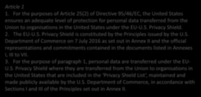 under the EU-U.S. Privacy Shield. 2. The EU-U.S. Privacy Shield is constituted by the Principles issued by the U.S. Department of Commerce on 7 July 2016 as set out in Annex II and the official representations and commitments contained in the documents listed in Annexes I, III to VII.