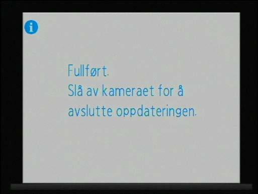 Meldingen som vises til høyre, vises når oppdateringen er ferdig. 6 Bekreft at oppdateringen er vellykket gjennomført. 6-1. Slå av kameraet og fjern minnekortet. 6-2.