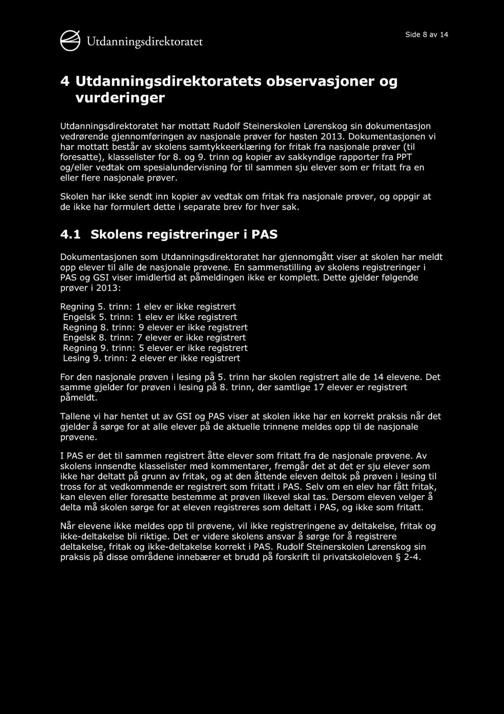 Side 8 av 14 4 Utdannings direktoratets observasjoner og vurderinger Utdanningsdirektoratet har mottatt Rudolf Steinerskolen Lørenskog sin dokumentasjon vedrørende gjennomføringen av nasjonale prøver
