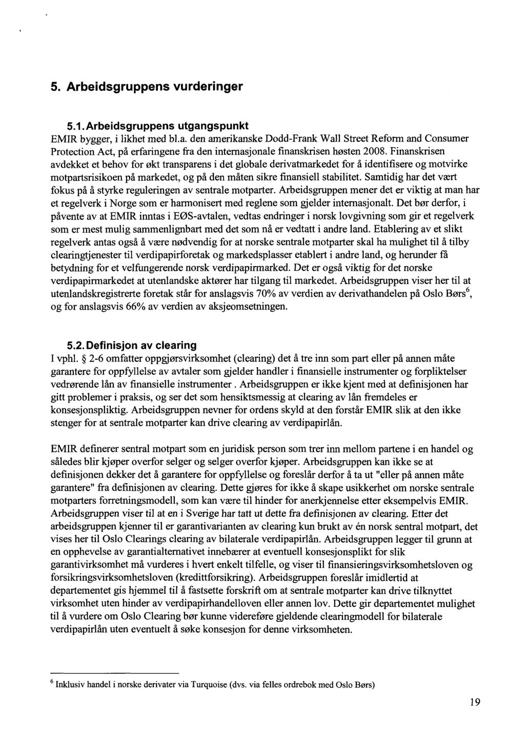 5. Arbeidsgruppens vurderinger 5.1.Arbeidsgruppens utgangspunkt EMIR bygger, i likhet med bl.a. den amerikanske Dodd-Frank Wall Street Reform and Consumer Protection Act, på erfaringene fra den internasjonale finanskrisen høsten 2008.