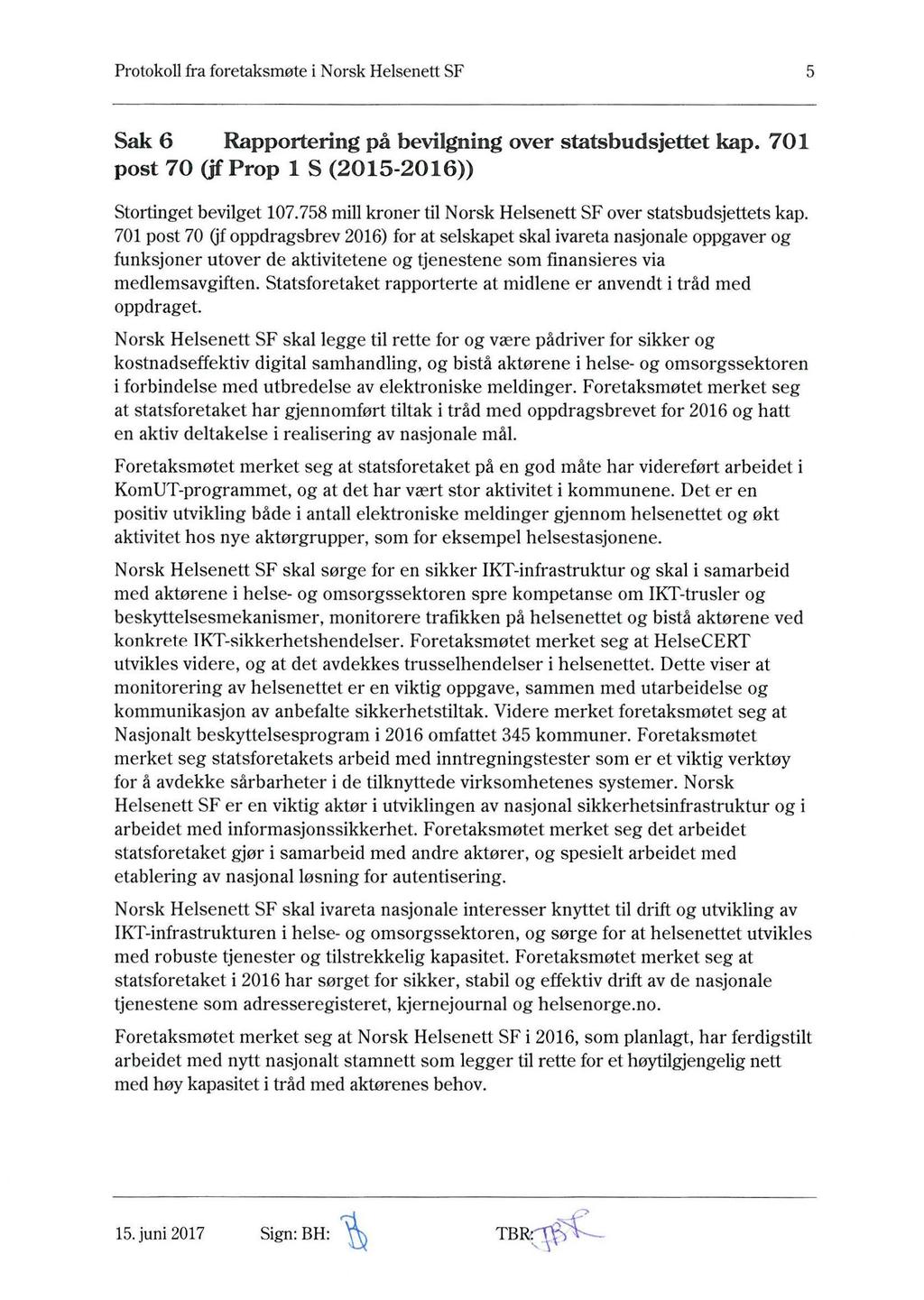 5 Sak 6 Rapportering på bevilgning over statsbudsjettet kap. 701 post 70 (jf Prop 1 S (2015-2016)) Stortinget bevilget 107.758 mill kroner til Norsk Helsenett SF over statsbudsjettets kap.