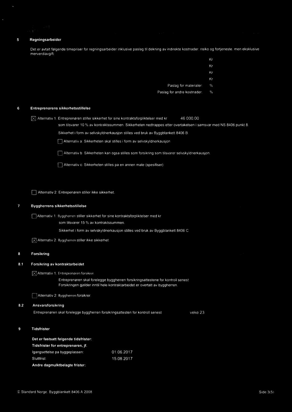 Sikkerhet i form av selvskyldnerkausjon stilles ved bruk av Byggblankett 8406 B. l:] Alternativ a: Sikkerheten skal stilles i form av selvskyldnerkausjon.