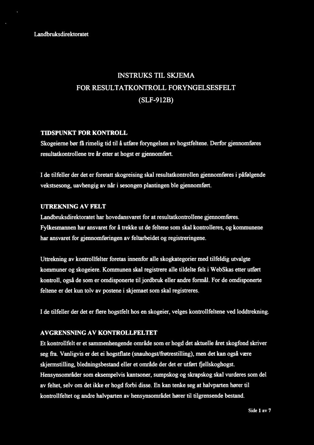 Landbruksdirektoratet INSTRUKS TIL SKJEMA FOR RESULTATKONTROLL F ORYNGELSESFELT ( SLF-9 12B) TIDSPUNKT FOR KONTROLL Skogeieme bør få rimelig tid til å utføre foryngelsen av hogstfeltene.