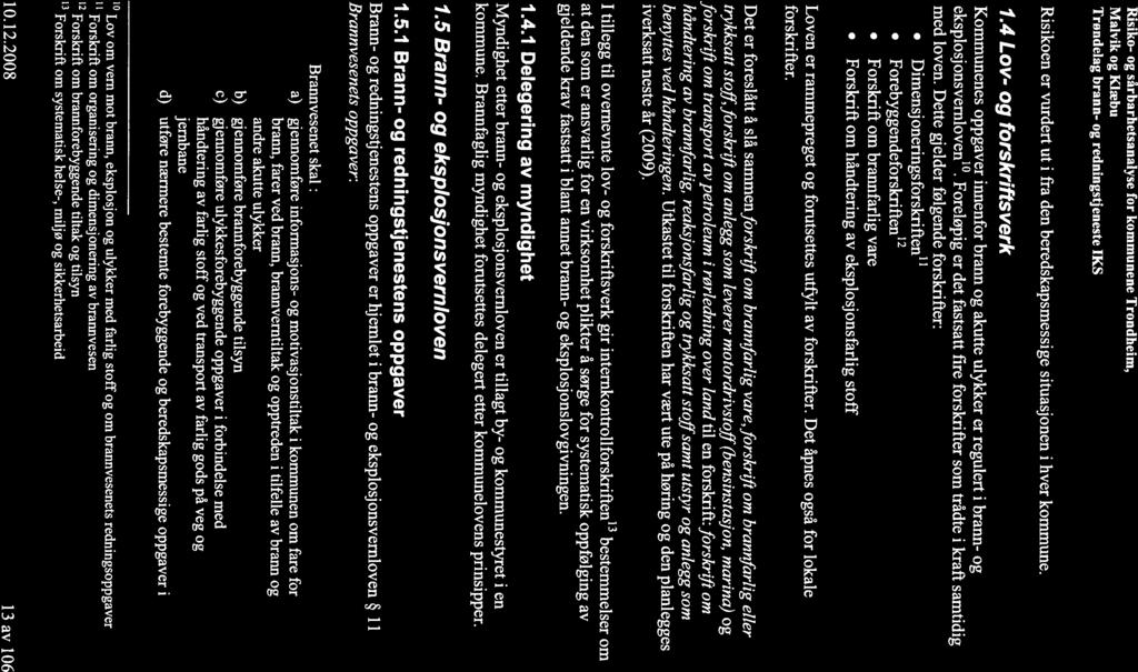 Risiko- og sårbarhetsanalyse for kommunene Trondheim, Malvik og Klæbu Trøndelag brann- og redningstjeneste IKS Risikoen er vurdert ut i fra den beredskapsmessige situasjonen i hver kommune. 1.
