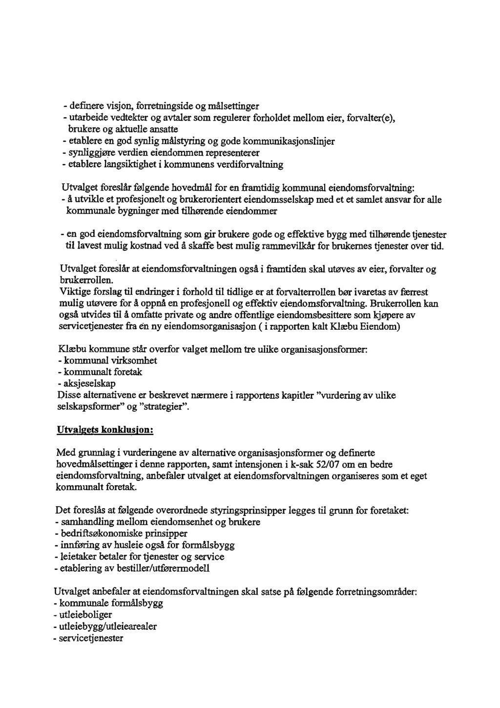 - definere visjon, forretningside og målsettinger - utarbeide vedtekter og avtaler som regulerer forholdet mellom eier, forvalter(e), brukere og aktuelle ansatte - etablere en god synlig målstyring