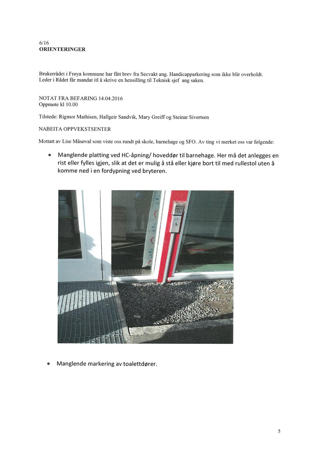 6/16 OMENTERINGER Brukerrådet i Frøya kommune har fatt brev frå Secvakt ang. Handicapparkering som ikke blir overholdt. Leder i Rådet får mandat itl å skrive en hensilling til Teknisk sjef ang saken.