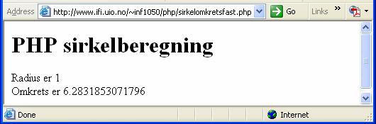 XHTML-fil med innbakt PHP På filen ~inf1050/php/sirkelomkretsfast.php <title>php sirkelberegning</title> <h1>php sirkelberegning</h1> define("pi",3.1415926535897932); $radius = 1.