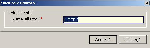 Figura 5.3-45 Modificare utilizator Este posibilă doar modificarea numelui Utilizatorului. Figura 5.