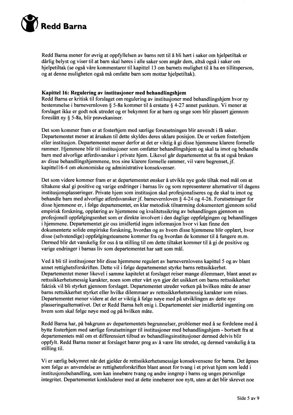 Redd Barna mener for øvrig at oppfyllelsen av barns rett til å bli hørt i saker om hjelpetiltak er dårlig belyst og viser til at barn skal høres i alle saker som angår dem, altså også i saker om