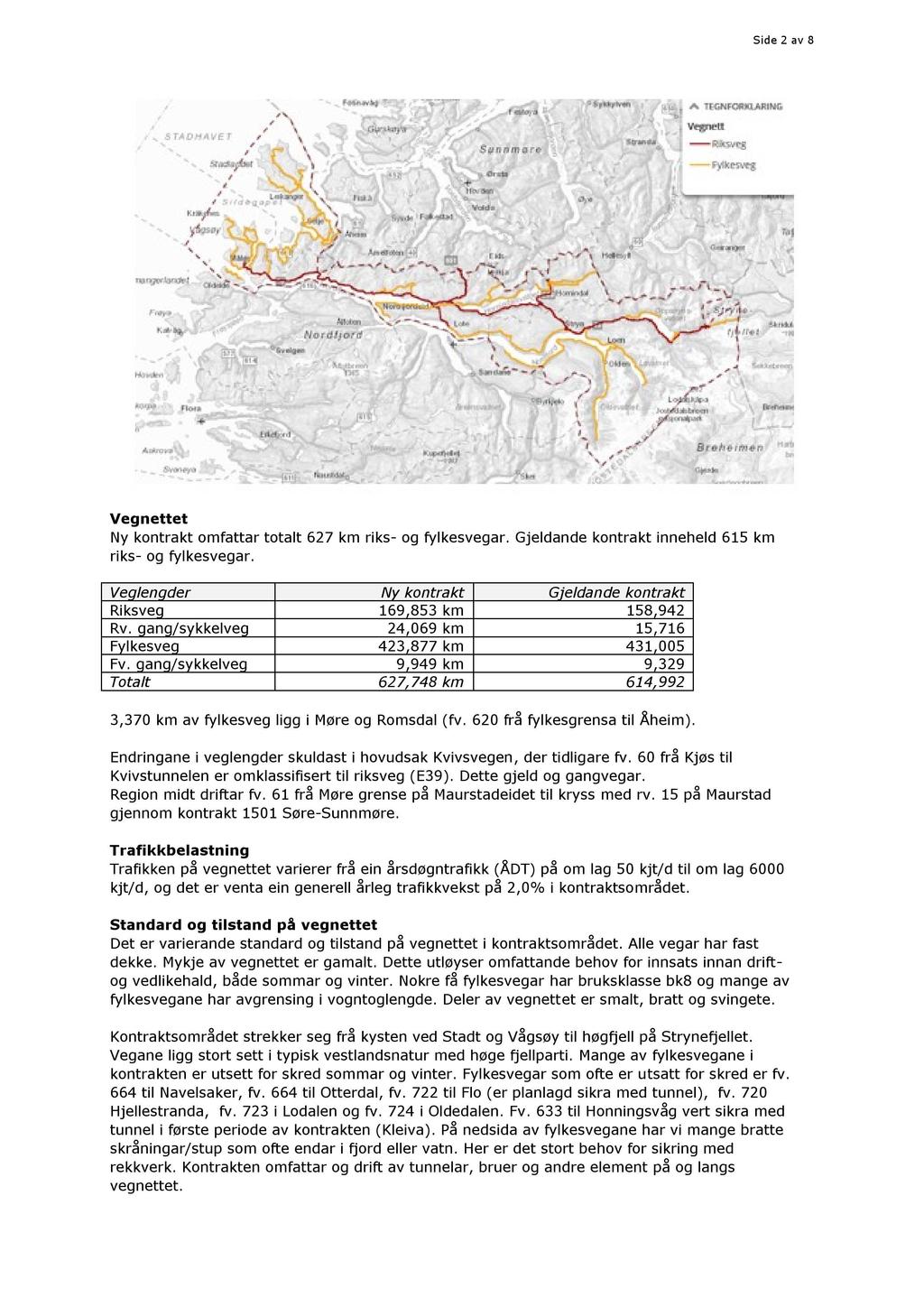 Side 2 av 8 Vegnettet Ny k ontrakt omfatta r to t alt 627 km riks - og fylkesvegar. G jeldande kontrakt inneheld 615 km riks - og fylkesvegar.
