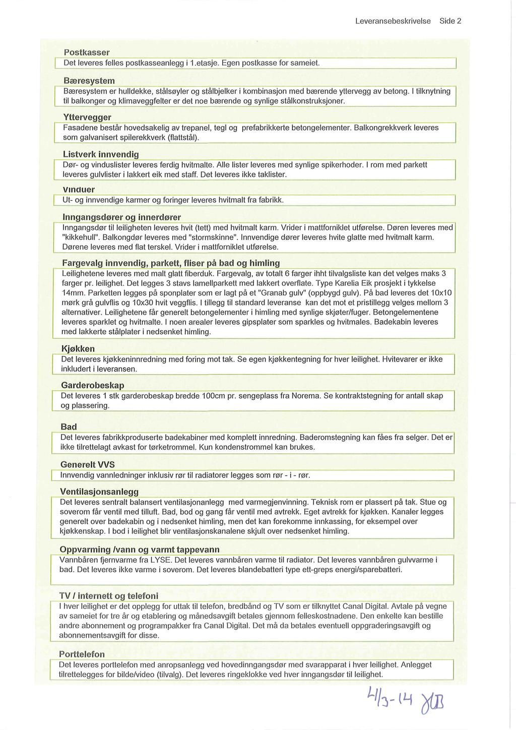 Leveransebeskrivelse Side 2 Postkasser Det leveres felles postkasseanlegg i.etasje. Egen postkasse for sameiet.