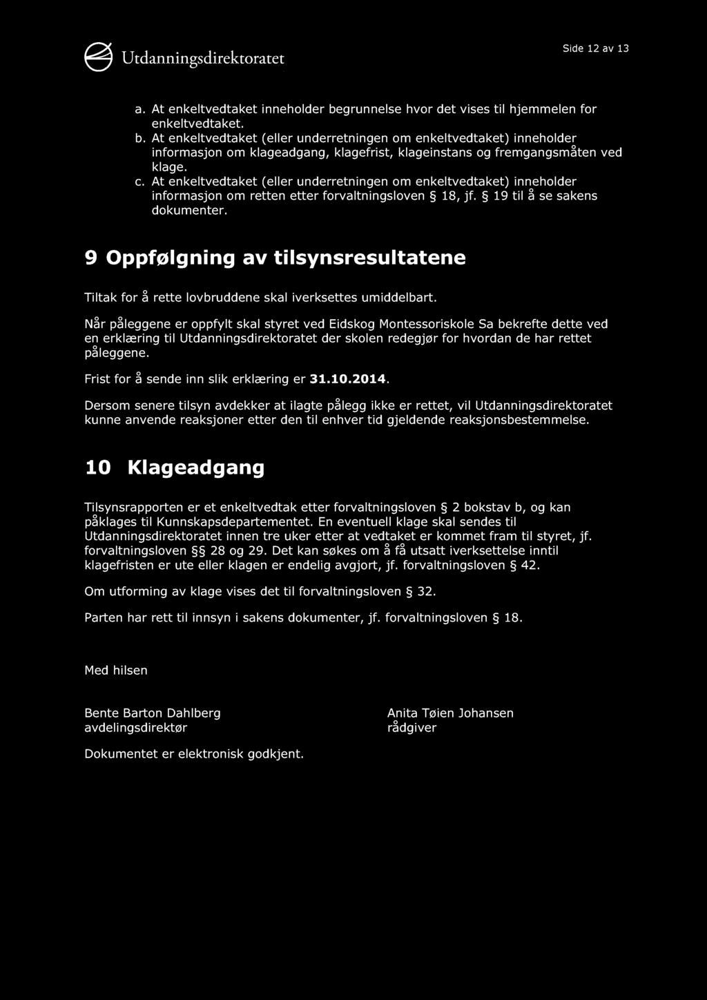 Side 12 av 13 a. At enkeltvedtaket inneholder begrunnelse hvor det vises til hjemmelen for enkeltvedtaket. b. At enkeltvedtaket (eller underretningen om enkeltvedtaket) inneholder informasjon om klageadgang, klagefrist, klageinstans og fremgangsmåten ved klage.