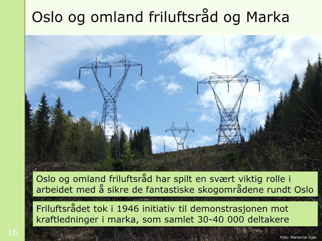Oslomarka har vært Oslo og omland friluftsråds hovedfokus, siden starten i 1936. Bl.a. har deres arbeid med å sikre skogområdene rundt Oslo gitt svært gode resultater!