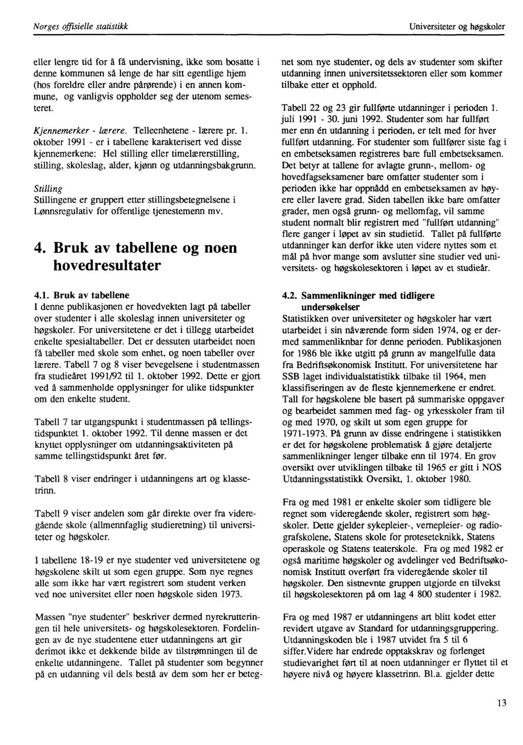 Norges offisielle statistikk Universiteter og høgskoler eller lengre tid for A få undervisning, ikke som bosatte i denne kommunen sa lenge de har sitt egentlige hjem (hos foreldre eller andre